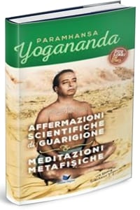 Paramhansa Yogananda Affermazioni Scientifiche di Guarigione - Meditazioni Metafisiche